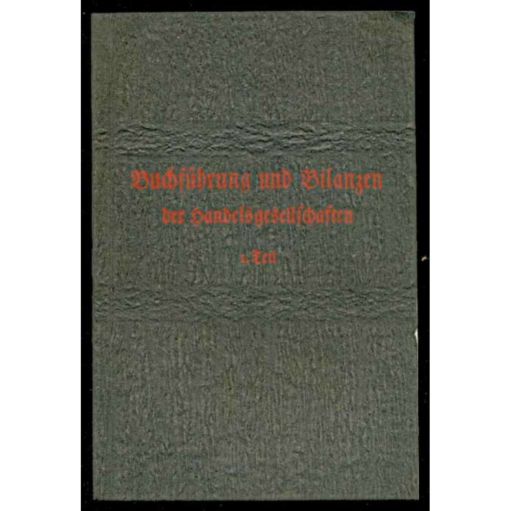 Buchführung und Bilanzen der Handeslgesellschaften nach Gesetz und Technik. Teil I ... [obchod, finance, účetnictví]