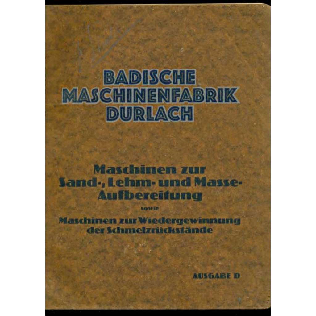 Maschinen zur Sand-, Lehm- und Masse-Aufarbeitung sowie Maschinen zur Wiedergewinnung der Schmelzrückstände. Ausgabe "D". Badische Maschinenfabrik, Durlach [stroje, strojírenství, katalog]