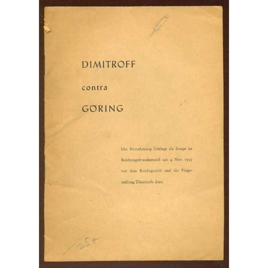 Dimitroff contra Göring. Die Vernehmung Görings als Zeuge im Reichstagsbrandprozeß am 4. Nov. 1933 vor dem Reichsgericht und die Fragestellung Dimitroffs dazu [Požár říšského sněmu]