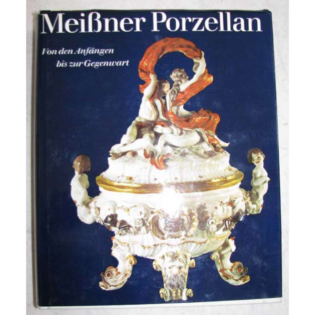 Meißner Porzellan. Von den Anfängen bis zur Gegenwart [Míšeň, sběratelství, porcelán]