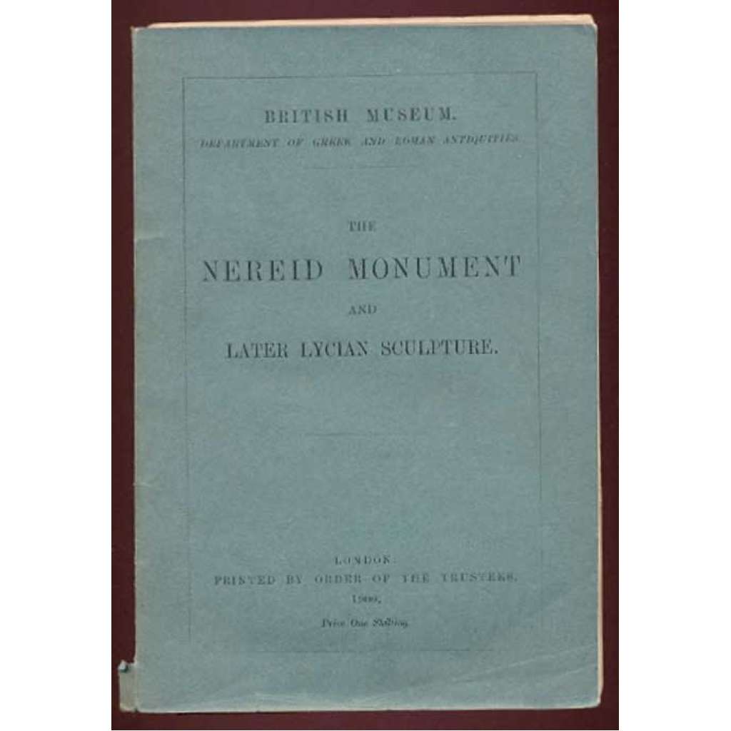 The Nereid Monument and later Lycian Sculptures in the British Museum [Part IV. (Volume II.) of a Catalogue of Sculpture in the Department of Greek and Roman Antiquities] [klasická archeologie, Nereidovny]