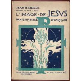 L'image de Jésus dans l'histoire et dans l'art. Avec 200 illustrations et 2 planches en coleurs hors texte. Preface du prof. S. Ricci [Ikonografie, Ježíš Kristus, náboženství]
