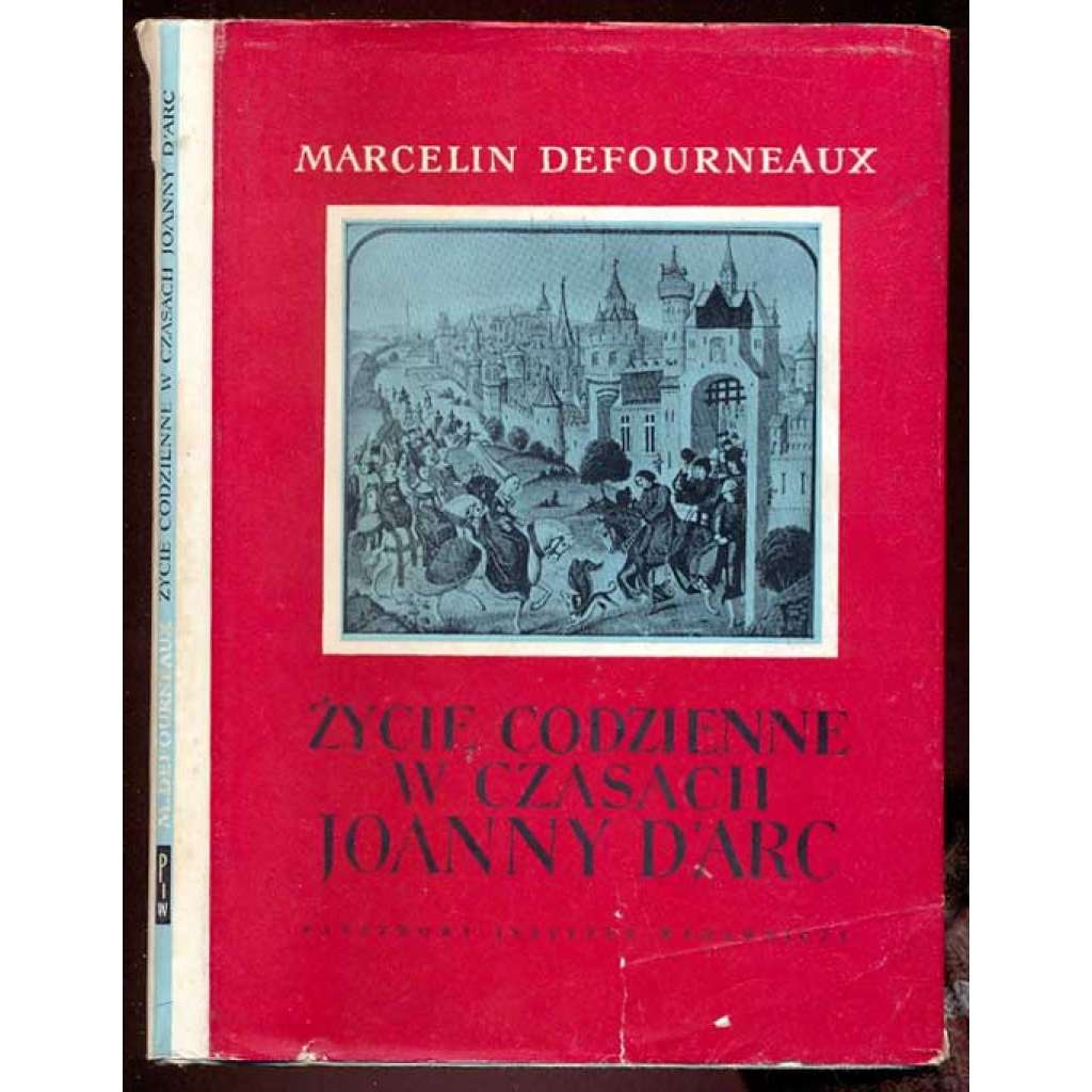Zycie codzienne w czasach Joanny d'Arc. Przelozyla Eligia Bakowska	[středověk, Francie, Johanka z Arku]