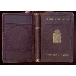 Führer durch Moskau und Umgebungen. Mit einem kolorierten Plane der Stadt und nächster Umgebung [Moskva, průvodce, místopis, bedekr]