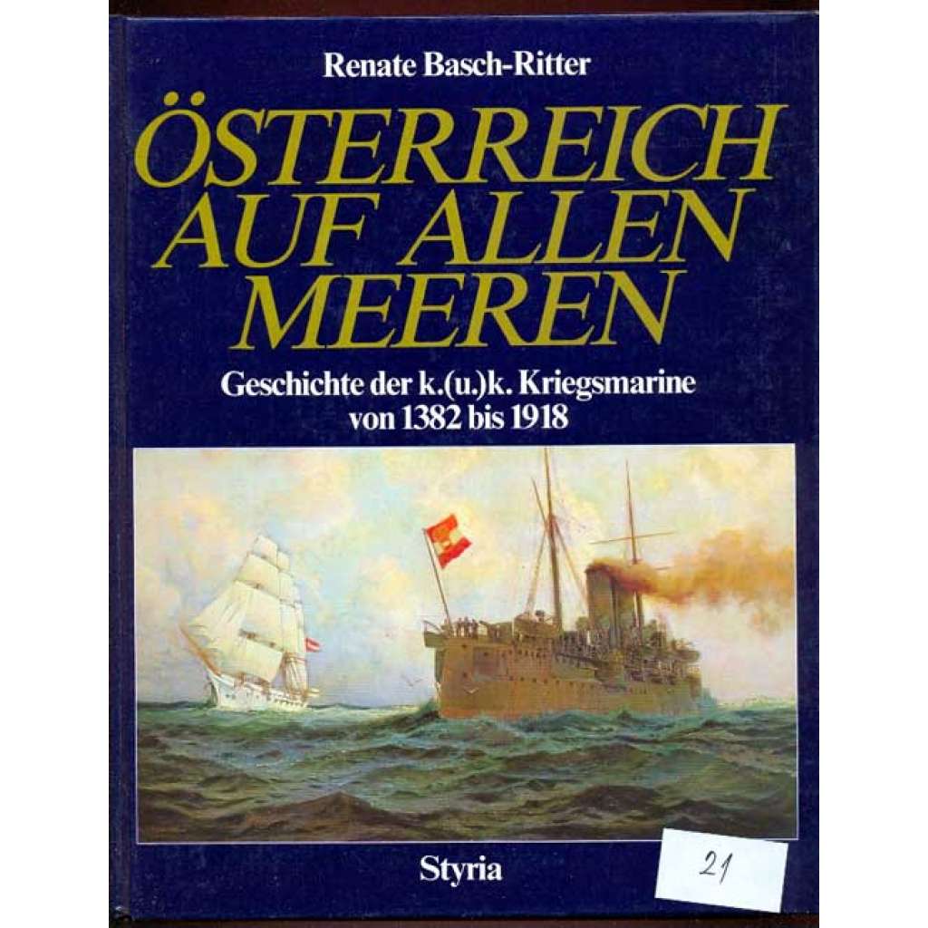 Österreich auf allen Meeren. Geschichte der k.(u.)k. Kriegsmarine von 1382 bis 1918. Mit 167 Abbildungen, davon 14 in Farbe [Rakousko-Uhersko, vojenství, námořnictví]