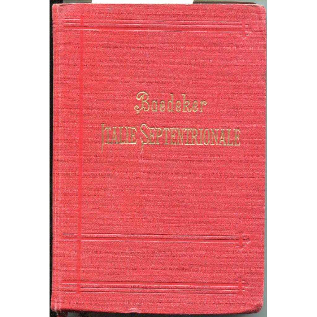 Italie Septentrionale jusqu'à Livourne, Florence et Ravenne. Manuel du Voyageur par Karl Baedeker. Avec 36 cartes, 36 plans de villes, 10 plans d'édifices et de Musees et un panorama. Dix-huitième édition [Itálie, průvodce, bedekr, místopis]