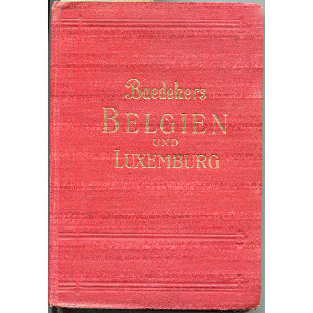 Belgien und Luxemburg. Handbuch für Reisende von Karl Baedeker. Mit 13 Karten, 21 Plänen und 7 Grundrissen [bedekr, průvodce, Belgie, Nizozemsko, Lucembursko]