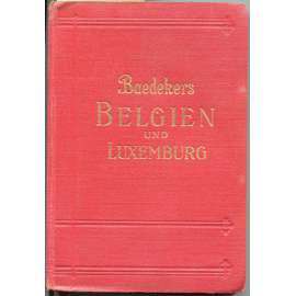 Belgien und Luxemburg. Handbuch für Reisende von Karl Baedeker. Mit 13 Karten, 21 Plänen und 7 Grundrissen [bedekr, průvodce, Belgie, Nizozemsko, Lucembursko]