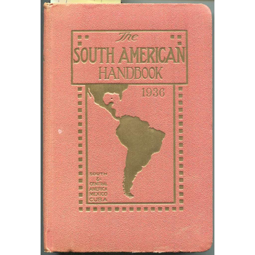 The South American Handbook 1936 (Thirteenth Annual Edition): A year book and guide to the countries and resources of Latin-America, inclusive of South and Central America, Mexico, and Cuba [bedekr, průvodce, Jižní Amerika]