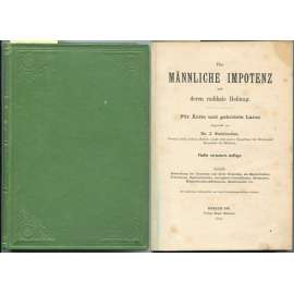 Die männliche Impotenz und deren radikale Heilung. Für Ärzte und gebildete Laien. Fünfte veränderte Auflage. Mit zahlreichen Holzschnitten und durch Krankheitsgeschichten erläutert [lékařství, impotence]