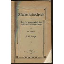 Okkulte Astrophysik oder Kann die Wissenschaft den Lauf der Gestirne erklären? Ein Versuch [okultismus, mystika]