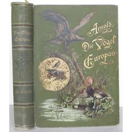 Die Vögel Europas. Ihre Naturgeschichte und Lebensweise in Freiheit und Gefangenschaft. Nebst Anleitung zur Aufzucht, Eingewöhnung, Pflege, samt den Fang- und Jagdmethoden. Mit 76 Textillustrationen und 48 Tafeln [ornitologie, ptáci, litografie]