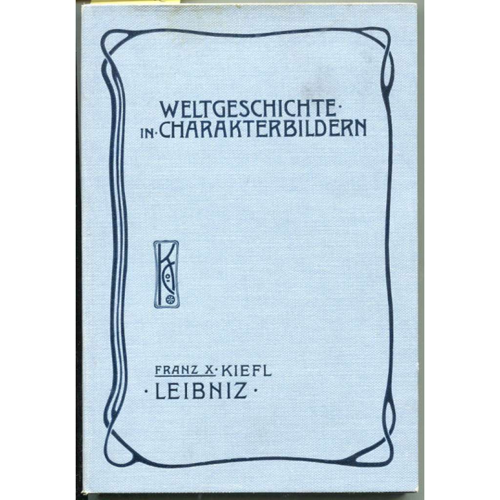 Leibniz. Mit 88 Abbildungen. Erstes bis fünftes Tausend [= Weltgeschichte in Charakterbildern; Vierte Abteilung: Die neuere Zeit. Der europäische Freiheitskampf gegen die Hegemonie Frankreichs auf geistigem und politischem Gebiet] [filozofie, Německo]