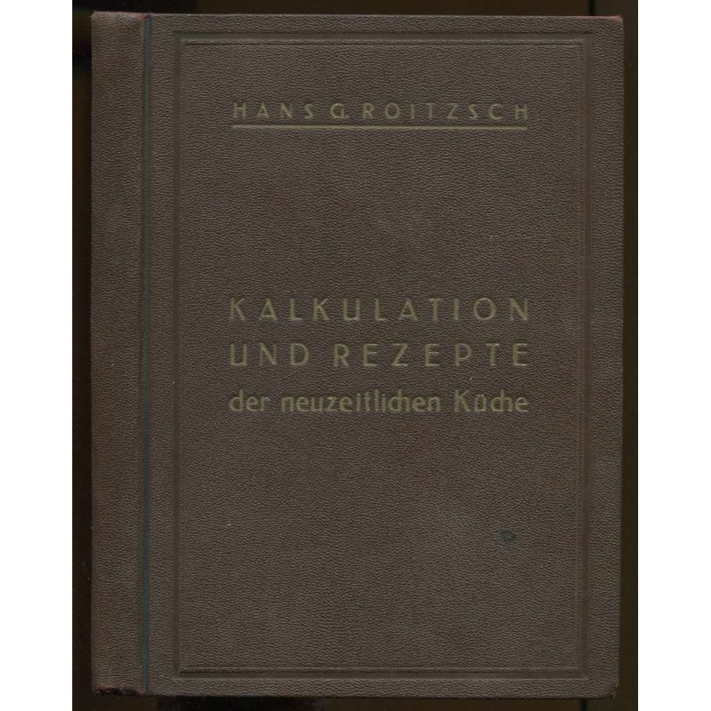 Kalkulation und Rezepte der neuzeitlichen Küche. Mit zahlreichen Anschauungszeichnungen und einer 5teiligen Lichtdruckbeilage	[kuchařka, recepty, kalkulace]