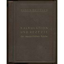 Kalkulation und Rezepte der neuzeitlichen Küche. Mit zahlreichen Anschauungszeichnungen und einer 5teiligen Lichtdruckbeilage	[kuchařka, recepty, kalkulace]