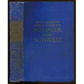 Sommer in der Schweiz. Illustriertes Reisehandbuch. Sechste Auflage. Neu bearbeitet und erweitert. Mit zahlreichen Illustrationen, Karten und Kunstbeilagen [Švýcarsko, průvodce, bedekr]