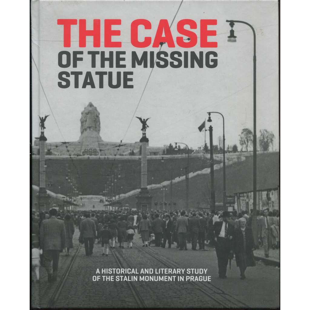 The Case of the Missing Statue: A Historical and Literary Study of the Stalin Monument in Prague [Stalin, Letná, komunismus, místopis]