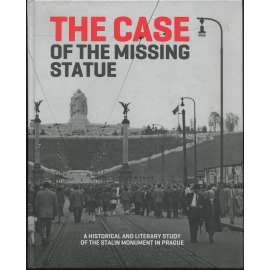 The Case of the Missing Statue: A Historical and Literary Study of the Stalin Monument in Prague [Stalin, Letná, komunismus, místopis]