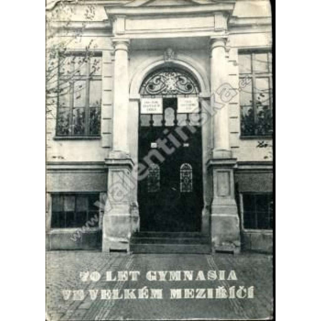 70 let gymnasia ve Velkém Meziříčí 1899 - 1969 (Velké Meziříčí, škola, historie, seznam učitelů)