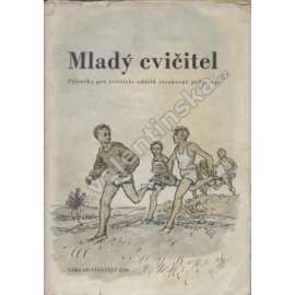 Mladý cvičitel (edice: Knihovna mladého sportovce, sv. 2) [sport, sokol, sokolství, cvičení, tělesná výchova - příručky pro cvičitele]