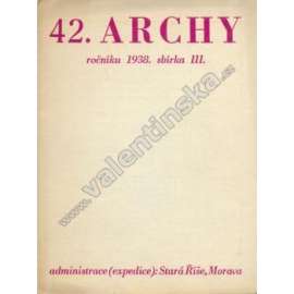 42. archy ročníku 1938 (edice: Archy, sv. XLII) [náboženství, mj. Meditace o Bohu; Doslov k Šteyrovu Kancionálu; Jiřina; Setkání; Stará Říše]