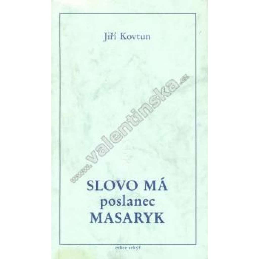 Slovo má poslanec Masaryk (edice: Arkýř) [exil, Tomáš Garrigue Masaryk, politika, Masarykovy parlamentní výroky, Rakousko Uhersko]