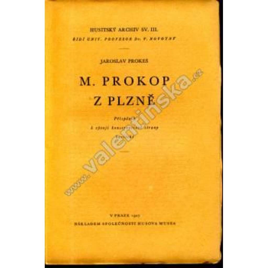 M. Prokop z Plzně. Příspěvek k vývoji konservativní strany husitské (edice: Husitský archiv, sv. III.) [husitství, husitské války]