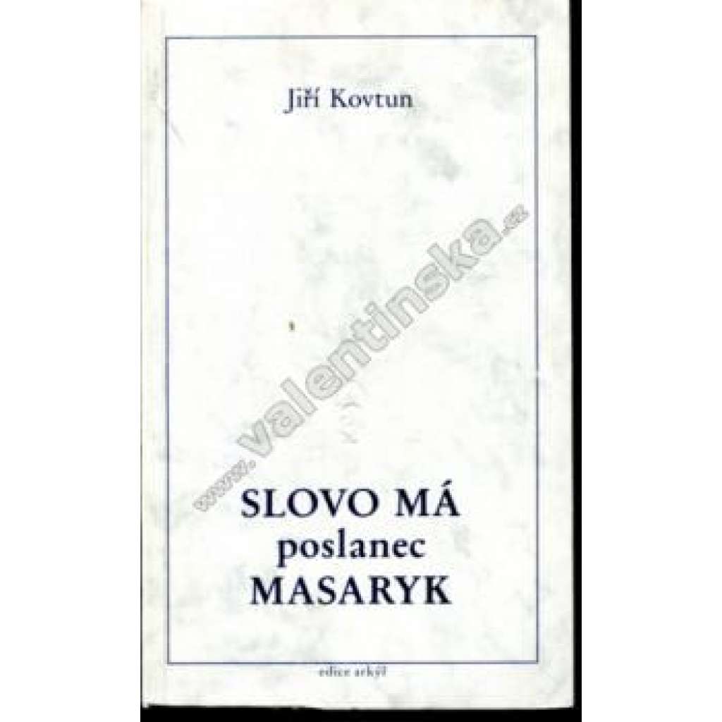 Slovo má poslanec Masaryk (edice: Arkýř) [exil, Tomáš Garrigue Masaryk, politika, Masarykovy parlamentní výroky, Rakousko Uhersko]