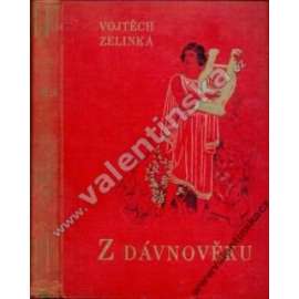 Z dávnověku (pověsti, starověk, mytologie, mj. O zlatém rounu [zlaté rouno], O muži, který létal, O věrné lásce, O zázračném pěvci; věnování a podpis Vojtěch Zelinka]