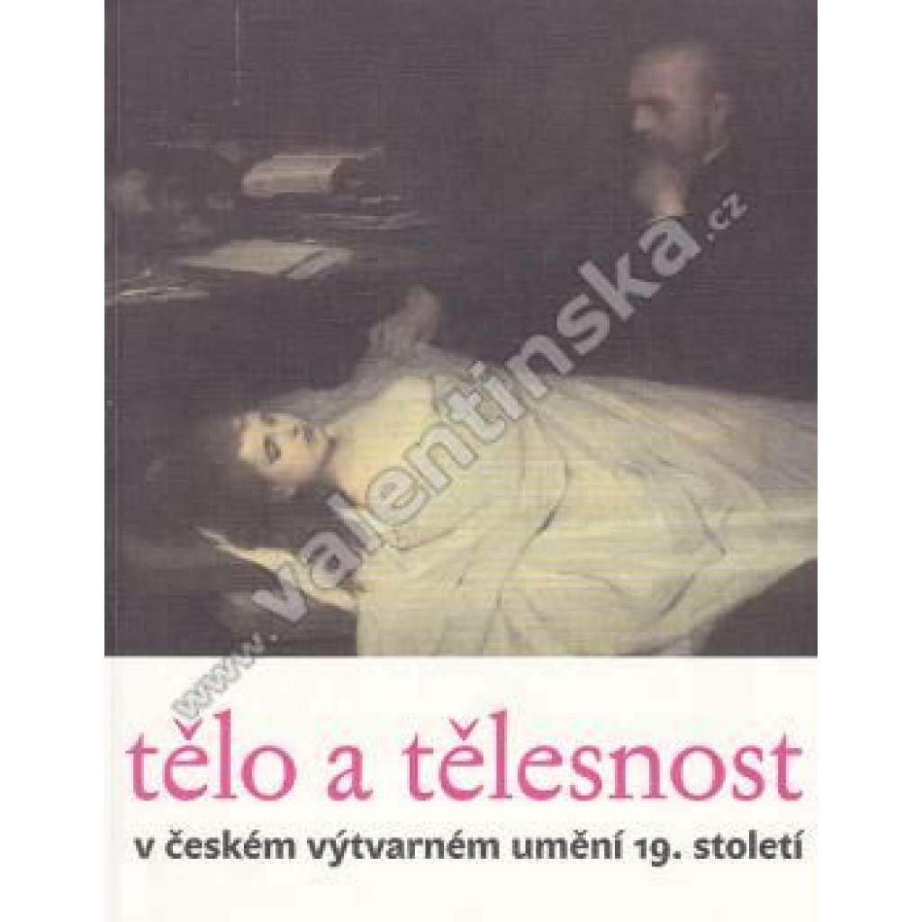 Tělo a tělesnost v českém výtvarném umění 19.století. Katalog k výstavě (malba, sochařství, fotografie aj.)