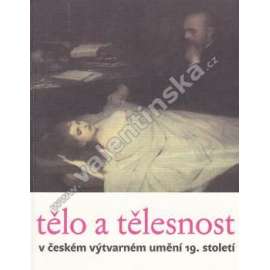 Tělo a tělesnost v českém výtvarném umění 19.století. Katalog k výstavě (malba, sochařství, fotografie aj.)