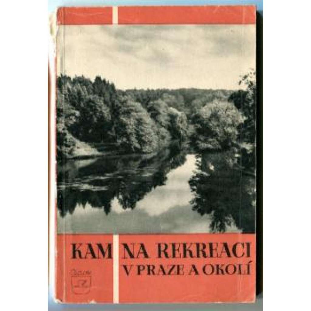 Kam na rekreaci v Praze a okolí (průvodce, Praha, mj. Karlštejn, Křivoklát, Mělník, Konopiště, Stará Boleslav)