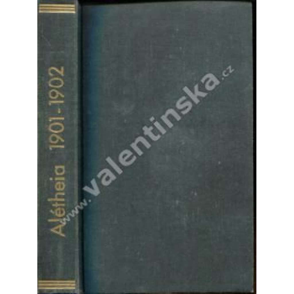 Alétheia, ročník V. a. VI. 1901-1902 (časopis, politika, literatura, mj. Naše politika a pravé zdroje naší bídy, Masaryk a strana, Josef Myslbek, Josef Mánes, Emil Holub,