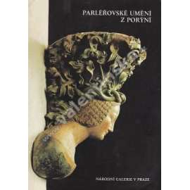 Parléřovské umění z Porýní (edice: Výstavy, 57) [výstavní katalog, sochařství, zlatnictví, gotika, Petr Parléř]