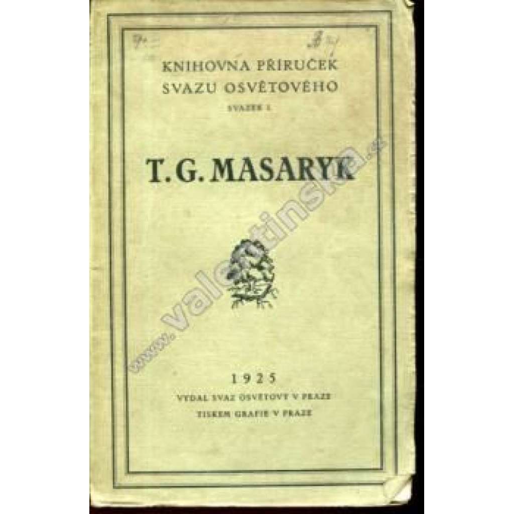 T. G. Masaryk (edice: Knihovna příruček Svazu osvětového, sv. 1) [politika, mj. Masaryk revolucionářem a presidentem republiky, Masaryk o sobě, Masaryk jako vychovatel]