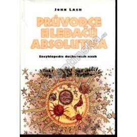 Průvodce hledačů absolutna. Encyklopedie duchovních nauk (esoterika, okultismus, Astrologie, Duchovní mistři, Gnosticismus, Keltský revival, Krystaly, Kulty, Magie, Sufismus)