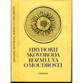 Rozmluva o moudrosti [Skovoroda - ukrajinský osvícenský humanista, filosof a spisovatel; výbor z jeho díla]
