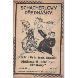 Můžeme-li ještě býti křesťany (edice: Schacherlovy přednášky, sv. 10) [náboženství, křesťanství, mj. křesťanství dogmatické; křesťanství éthické; Podstata křesťanství)