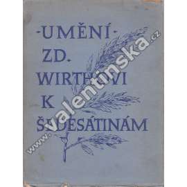 Umění: Zdeňku Wirthovi k šedesátinám (sborník, Zdeněk Wirth a umění, A. Kutal - Dvě moravské "krásné" Madony; A. Matějček - Chittusi jako malíř zátiší; K symbolismu barokní architektury; Praha v díle Ant. Slavíčka)