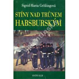 Stíny nad trůnem habsburským (Tragické osudy v rakouském panovnickém domě - Habsburkové- Maxmilián Mexický, Marie Louisa manželka Napoleona, Don Carlos - Karel Španělský, Filip II. Španělský, Fridrich III. Habsburský, Jan Orth, Maxmilián II., král český]