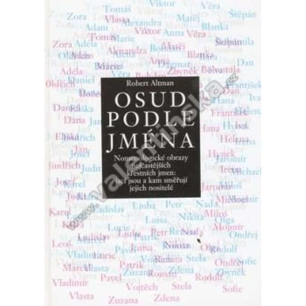 Osud podle jména [ křestní jména , Nomenologické obrazy nejčastějších křestních jmen, jací jsou a kam směřují jejich nositelé ]