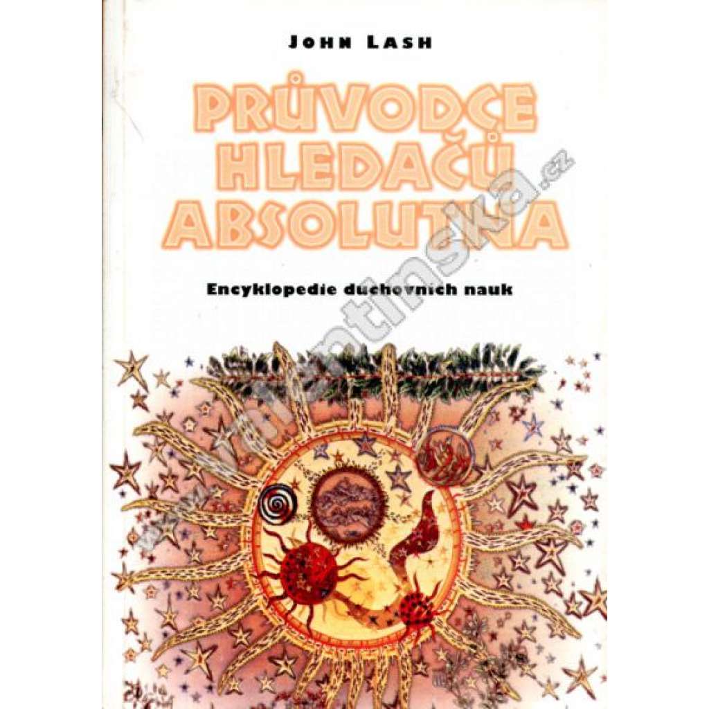 Průvodce hledačů absolutna. Encyklopedie duchovních nauk (esoterika, okultismus, Astrologie, Duchovní mistři, Gnosticismus, Keltský revival, Krystaly, Kulty, Magie, Sufismus)