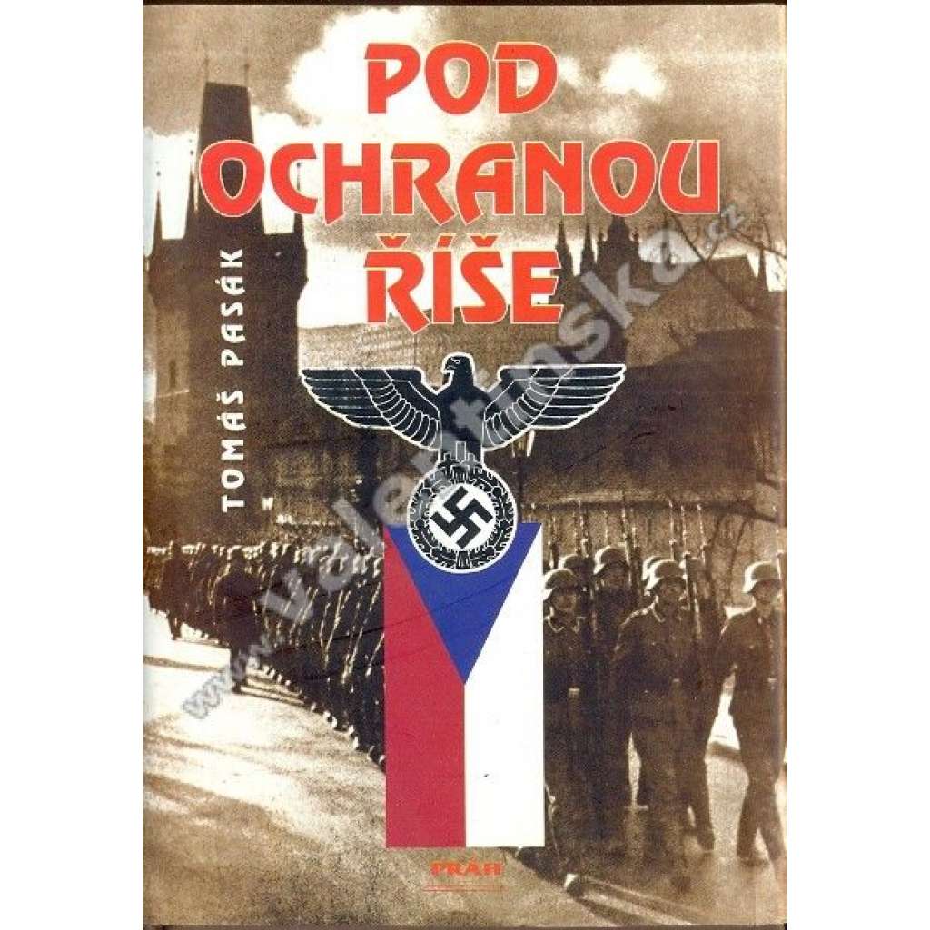 Pod ochranou říše [Z obsahu: Protektorát, život v Protektorátu, 2. světová válka, nacismus, kolaborace, český fašismus]