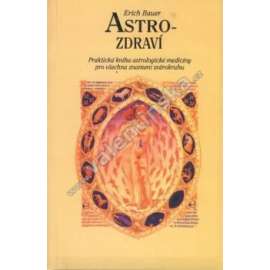 Astro-zdraví. Praktická kniha astrologické medicíny pro všechna znamení zvěrokruhu (esoterika, okultismus, astrologické lékařství)