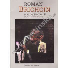 Roman Brichcín. Malováno duší (výstavní katalog, malířství, abstrakce)