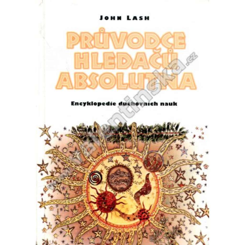 Průvodce hledačů absolutna. Encyklopedie duchovních nauk (esoterika, okultismus, Astrologie, Duchovní mistři, Gnosticismus, Keltský revival, Krystaly, Kulty, Magie, Sufismus)