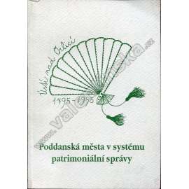Poddanská města v systému patrimoniální správy (sborník, Ústí nad Orlicí; mj. Vrchnost, města a luterská reformace v severních Čechách; Správa města Lanškrouna od roku 1633 do roku 1789; Rožmitál pod Třemšínem za Arnošta z Harrachu)