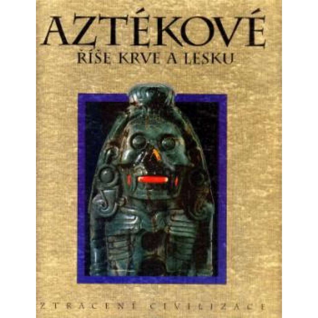 Aztékové : říše krve a lesku