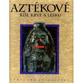 Aztékové : říše krve a lesku
