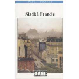 Sladká Francie [diplomatické, hospodářské a kulturní vztahy mezi Prahou a Paříží od 19. století do roku 1918] (Knižnice Dějin a současnosti NLN)